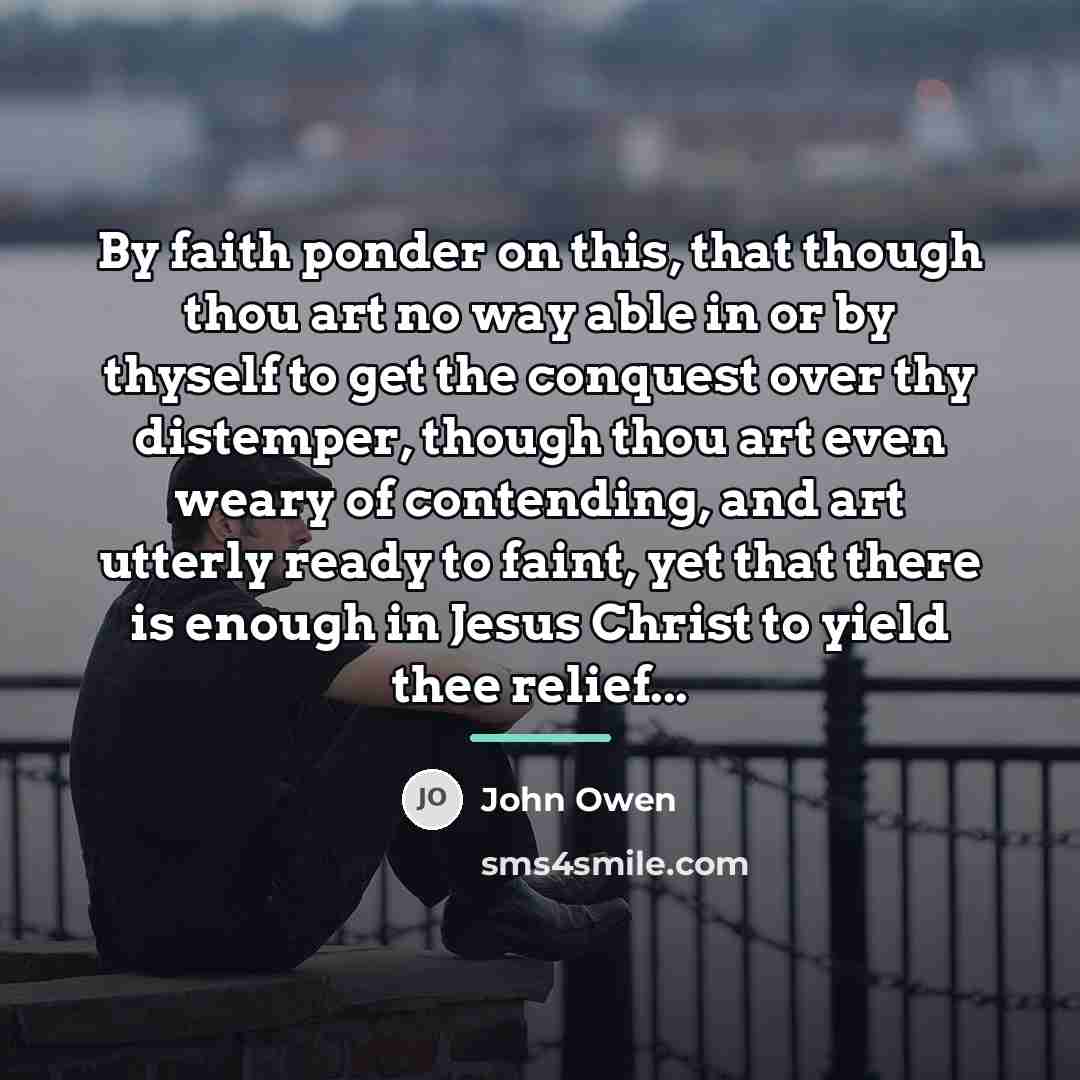“By faith ponder on this, that though thou art no…” quote by John Owen