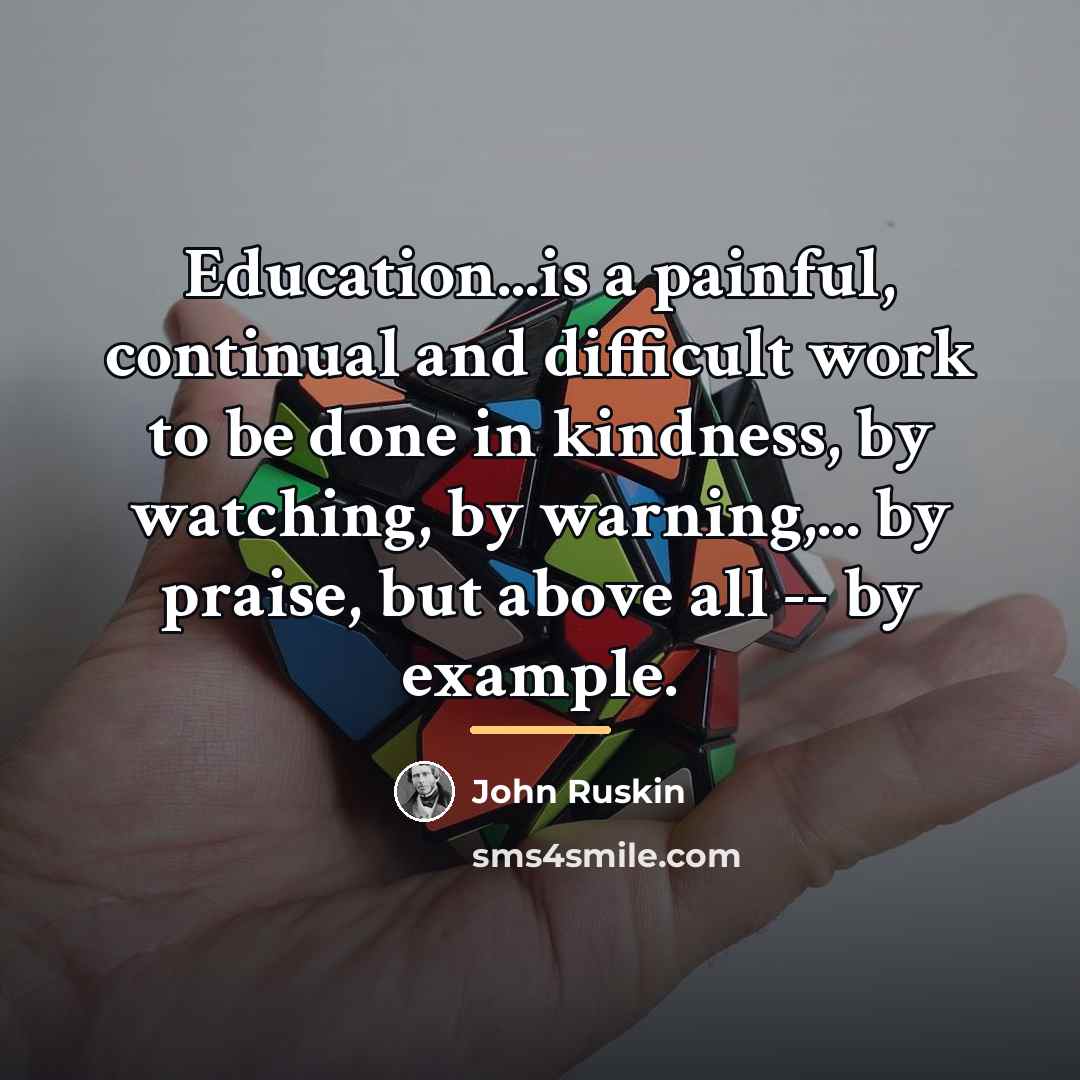 “Education...is a painful, continual and difficult work to be done…” quote by John Ruskin