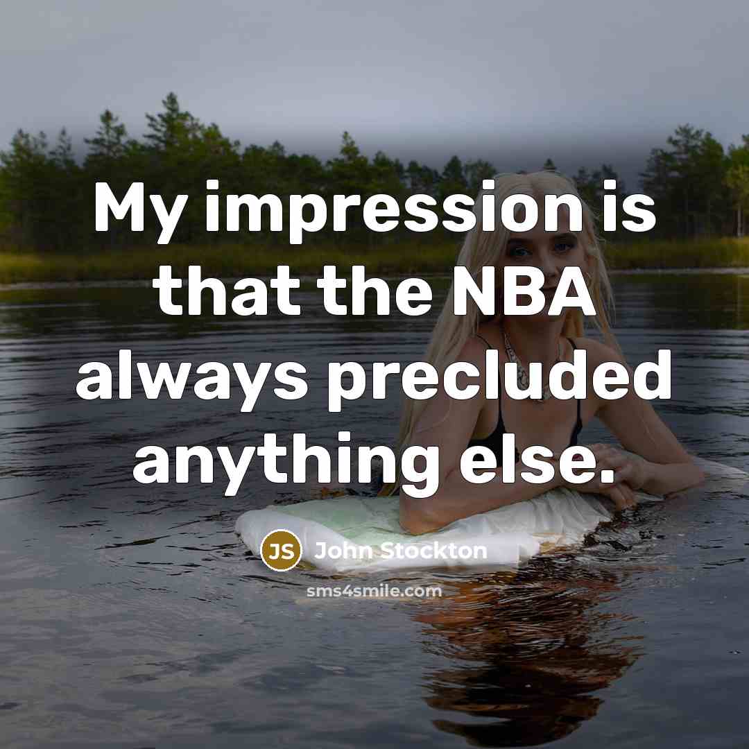 “My impression is that the NBA always precluded anything else.…” quote by John Stockton