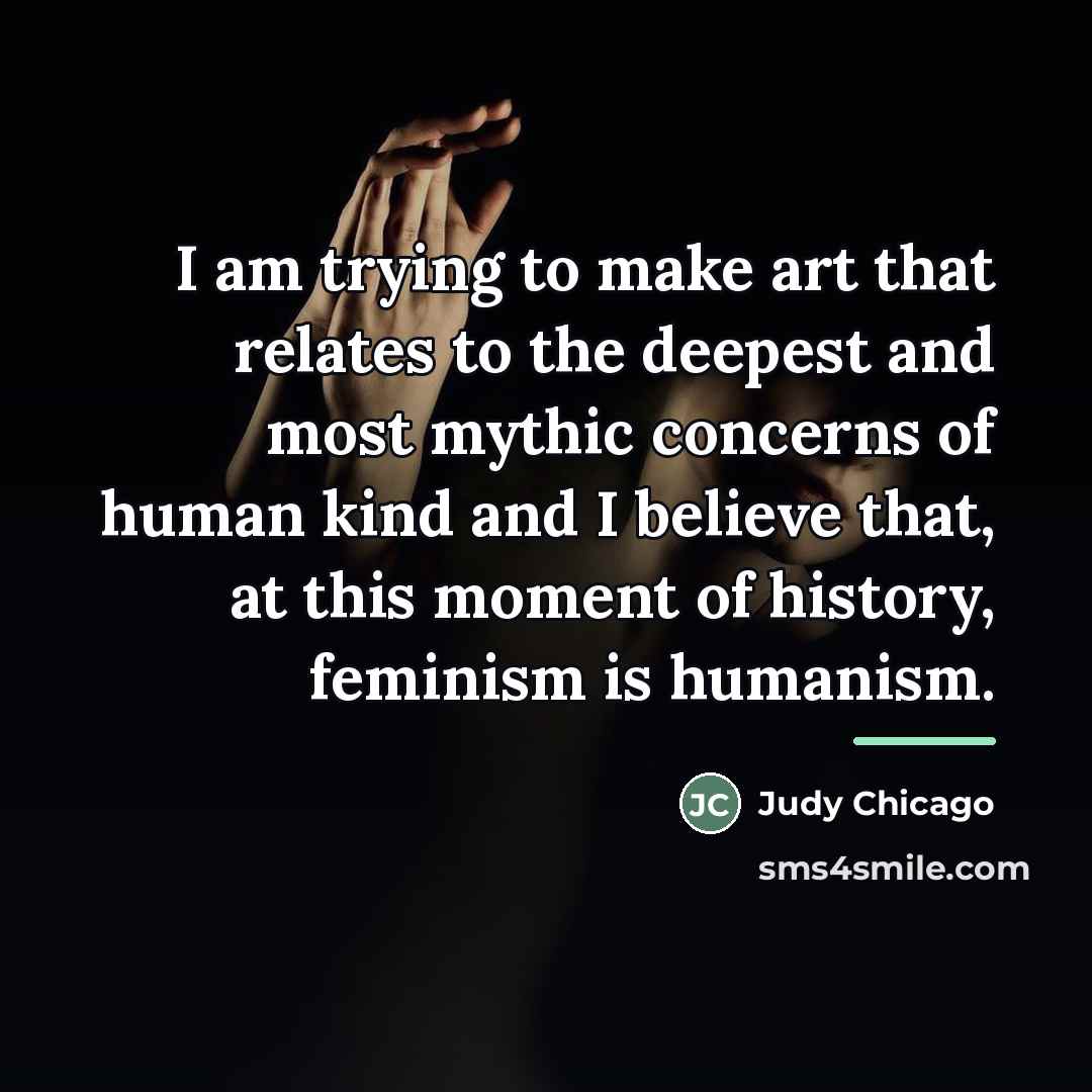 “I am trying to make art that relates to the…” quote by Judy Chicago
