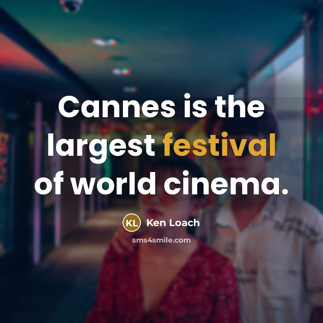 “Cannes is the largest festival of world cinema.…” quote by Ken Loach