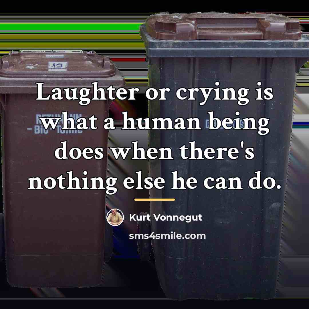 “Laughter or crying is what a human being does when…” quote by Kurt Vonnegut
