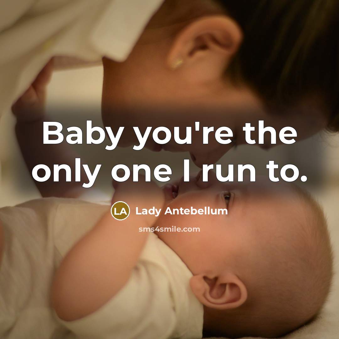 “Baby you're the only one I run to.…” quote by Lady Antebellum
