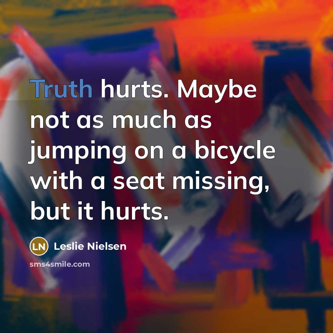 “Truth hurts. Maybe not as much as jumping on a…” quote by Leslie Nielsen