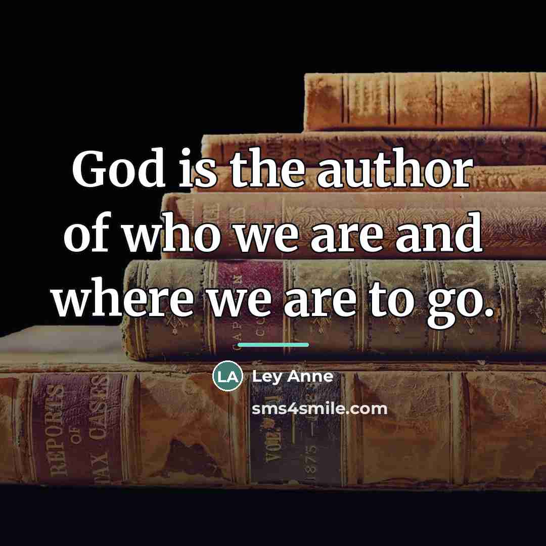 “God is the author of who we are and where…” quote by Ley Anne