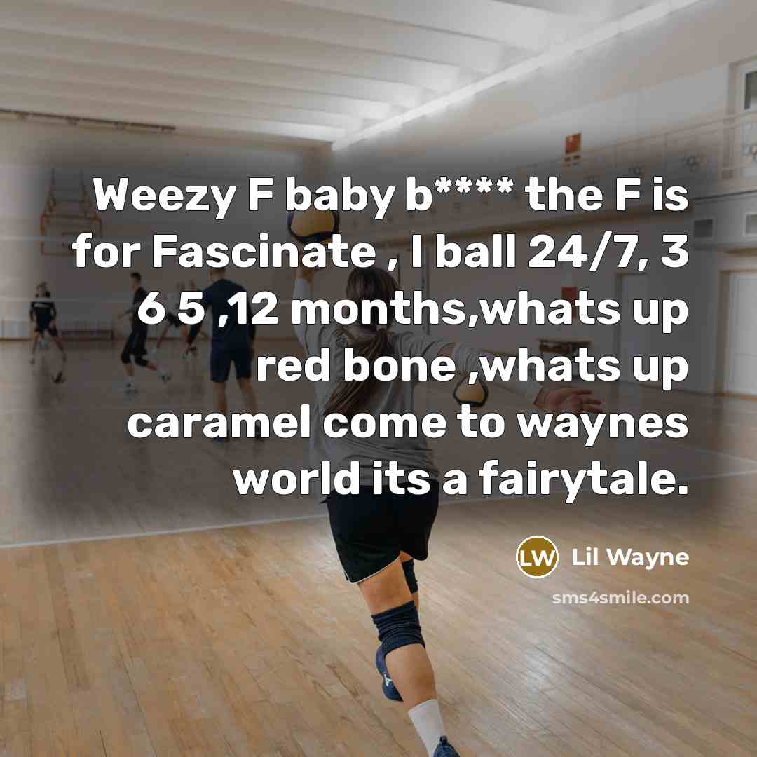 “Weezy F baby b**** the F is for Fascinate , I ball 24/7, 3 6 5 ,12 months,whats up red bone ,whats up caramel come to waynes world its a fairytale.” quote by Lil Wayne