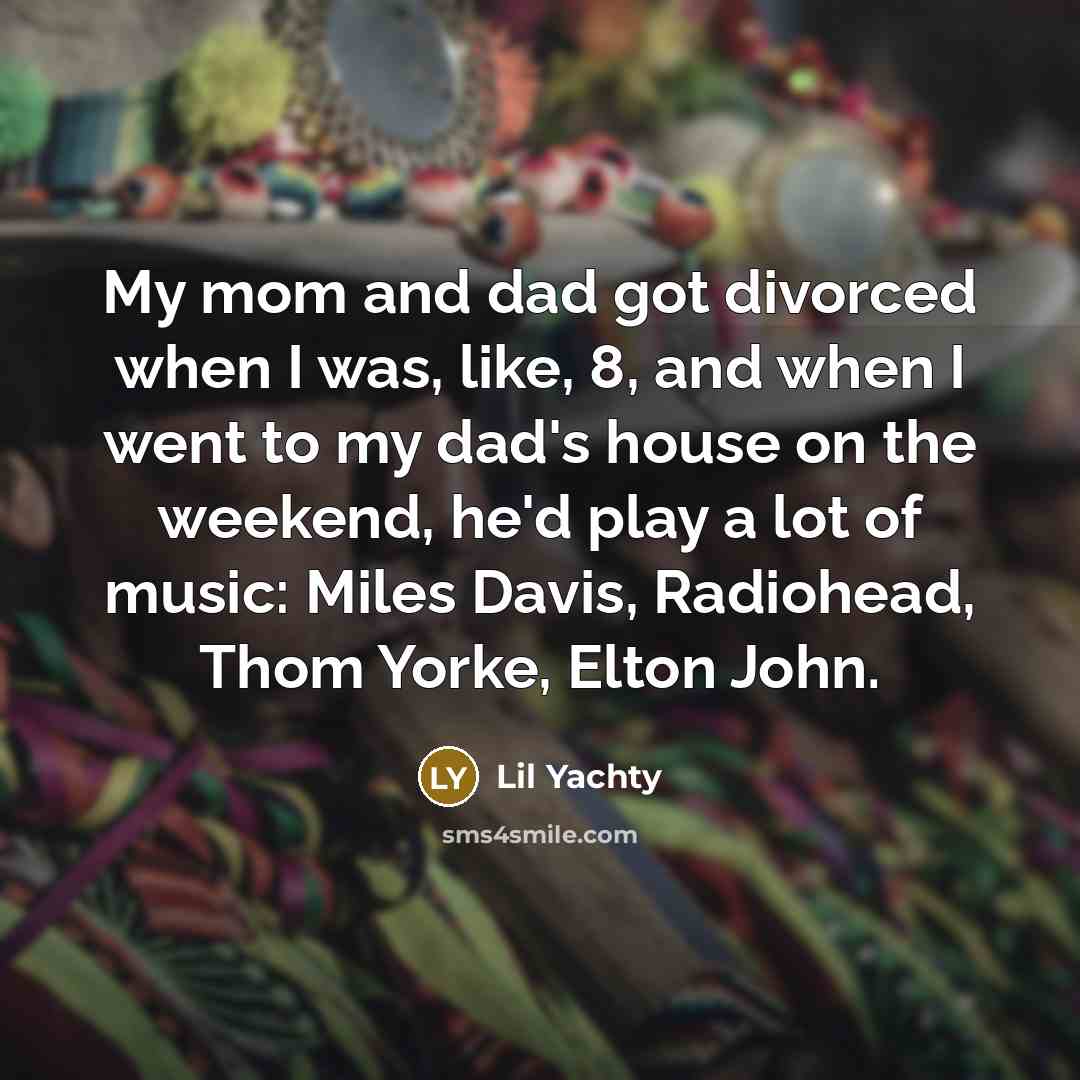 “My mom and dad got divorced when I was, like,…” quote by Lil Yachty