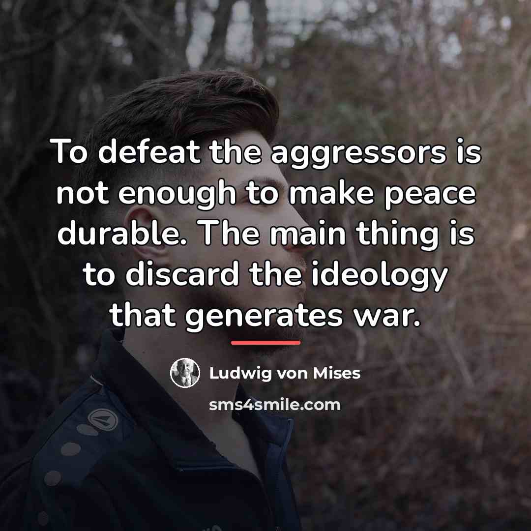 “To defeat the aggressors is not enough to make peace…” quote by Ludwig von Mises