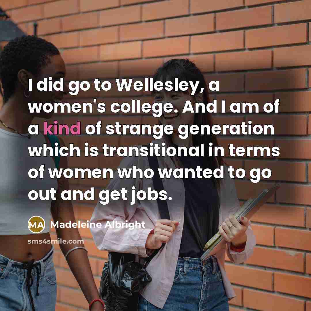 “I did go to Wellesley, a women's college. And I…” quote by Madeleine Albright
