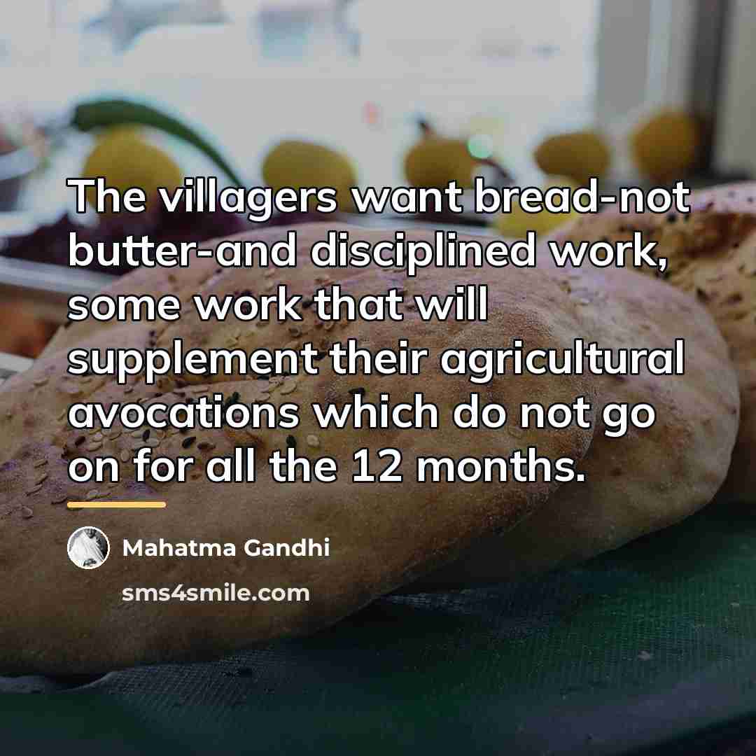 “The villagers want bread-not butter-and disciplined work, some work that…” quote by Mahatma Gandhi