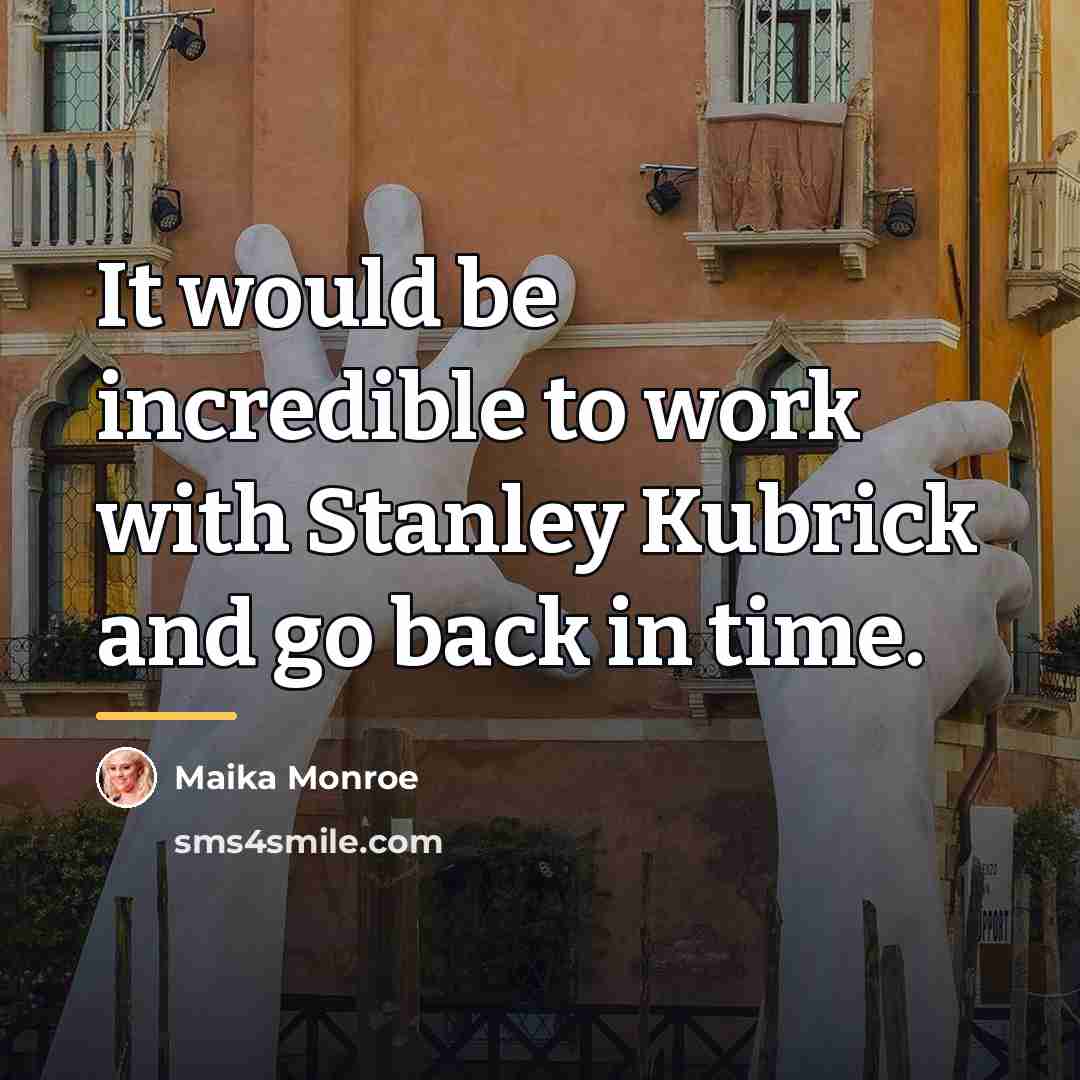 “It would be incredible to work with Stanley Kubrick and…” quote by Maika Monroe