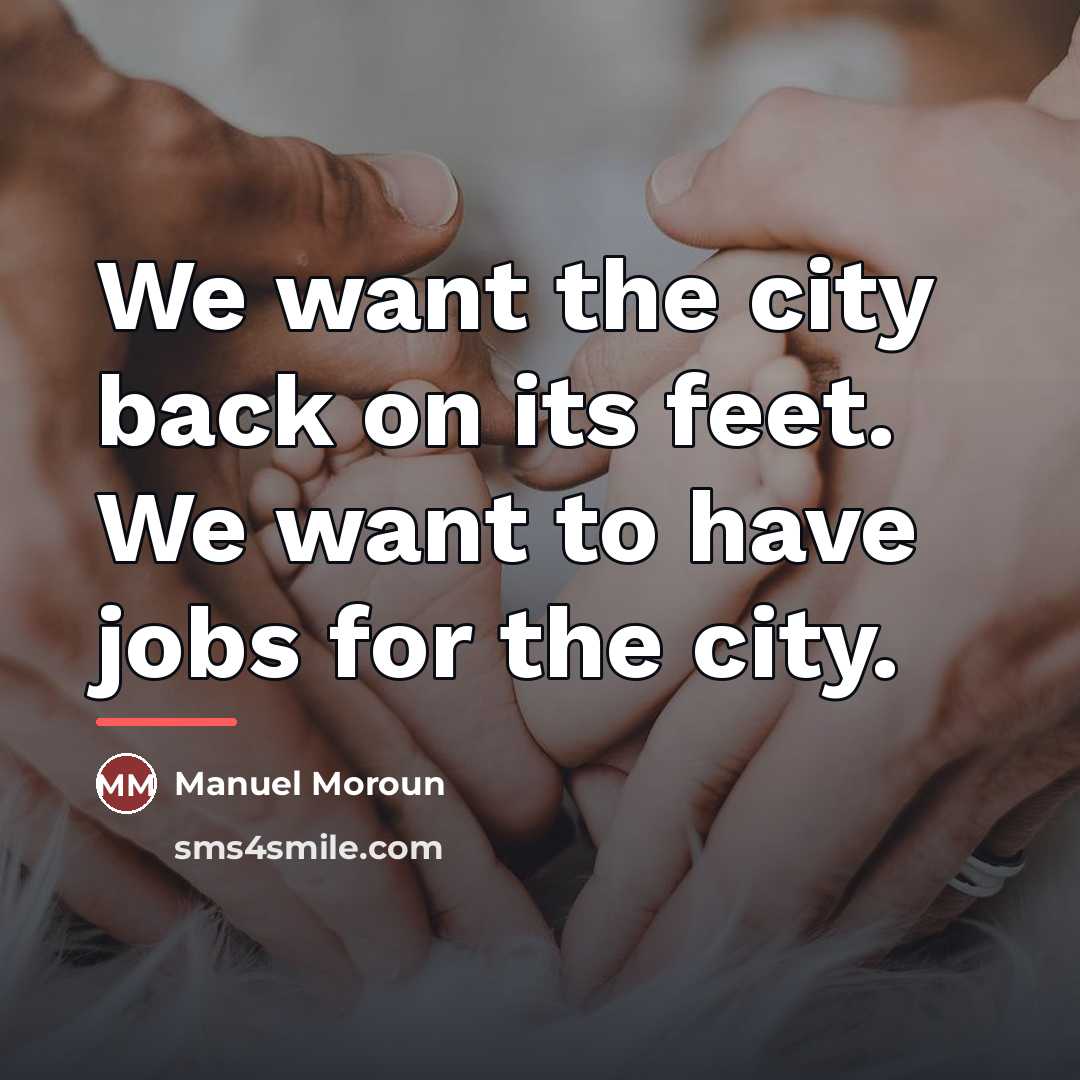 “We want the city back on its feet. We want…” quote by Manuel Moroun