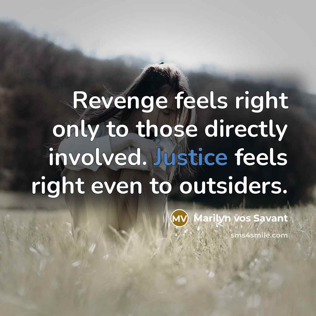 “Revenge feels right only to those directly involved. Justice feels…” quote by Marilyn vos Savant