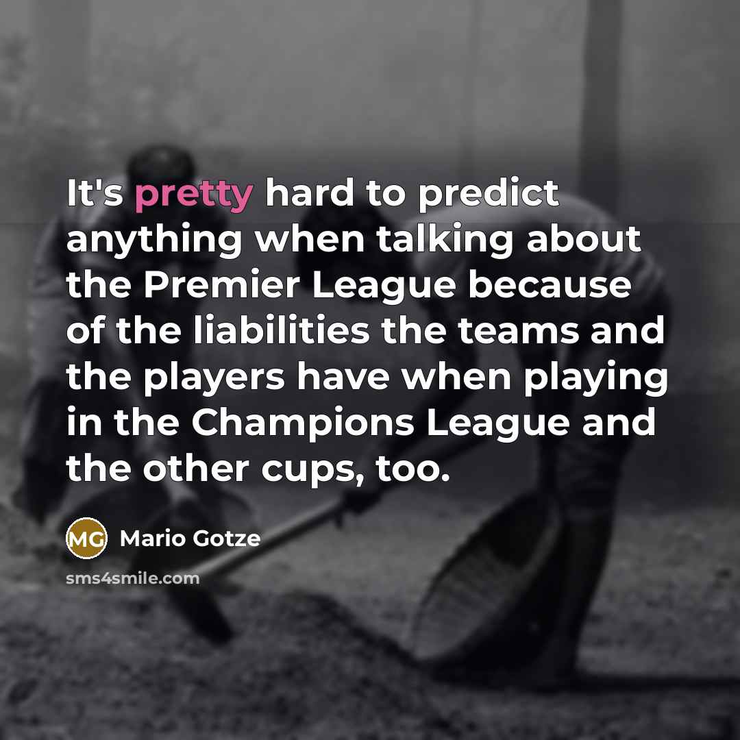 “It's pretty hard to predict anything when talking about the…” quote by Mario Gotze