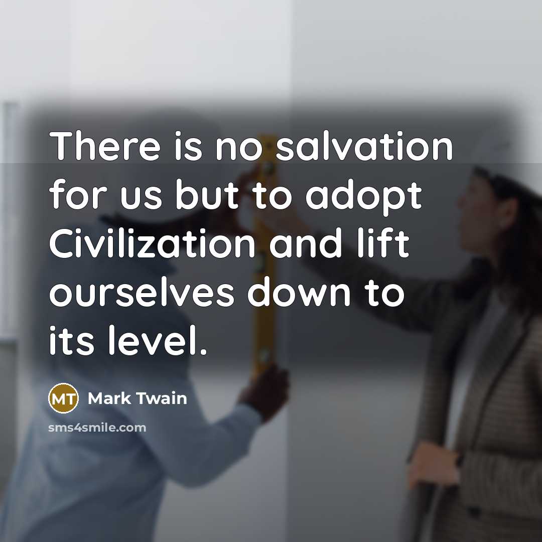 “There is no salvation for us but to adopt Civilization…” quote by Mark Twain