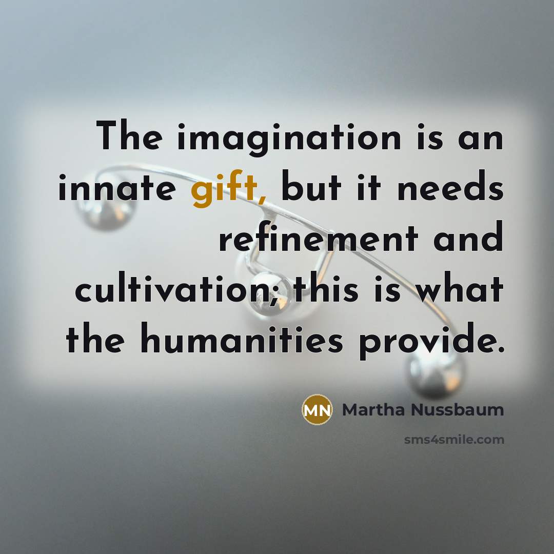 “The imagination is an innate gift, but it needs refinement…” quote by Martha Nussbaum