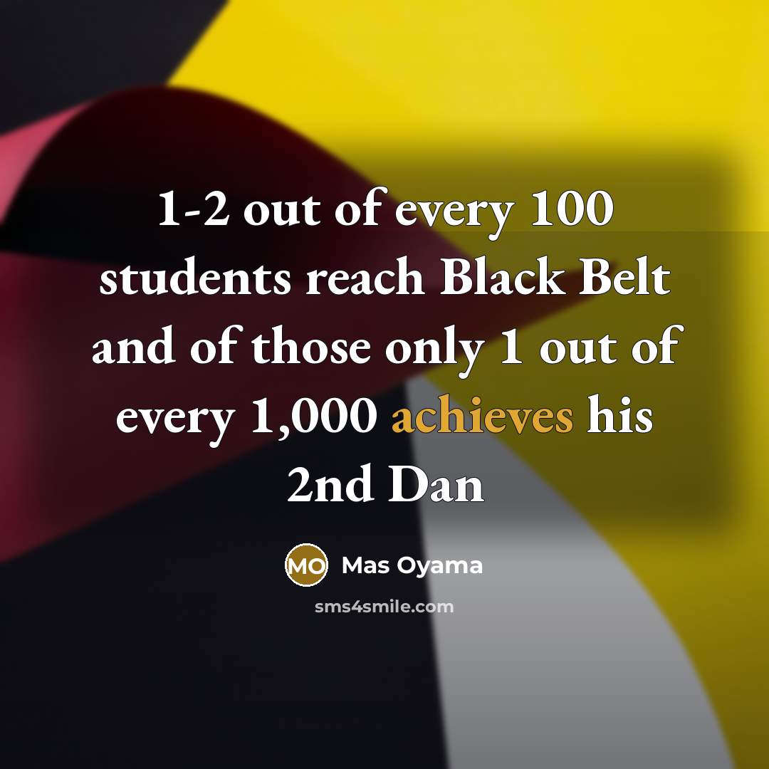 “1-2 out of every 100 students reach Black Belt and…” quote by Mas Oyama