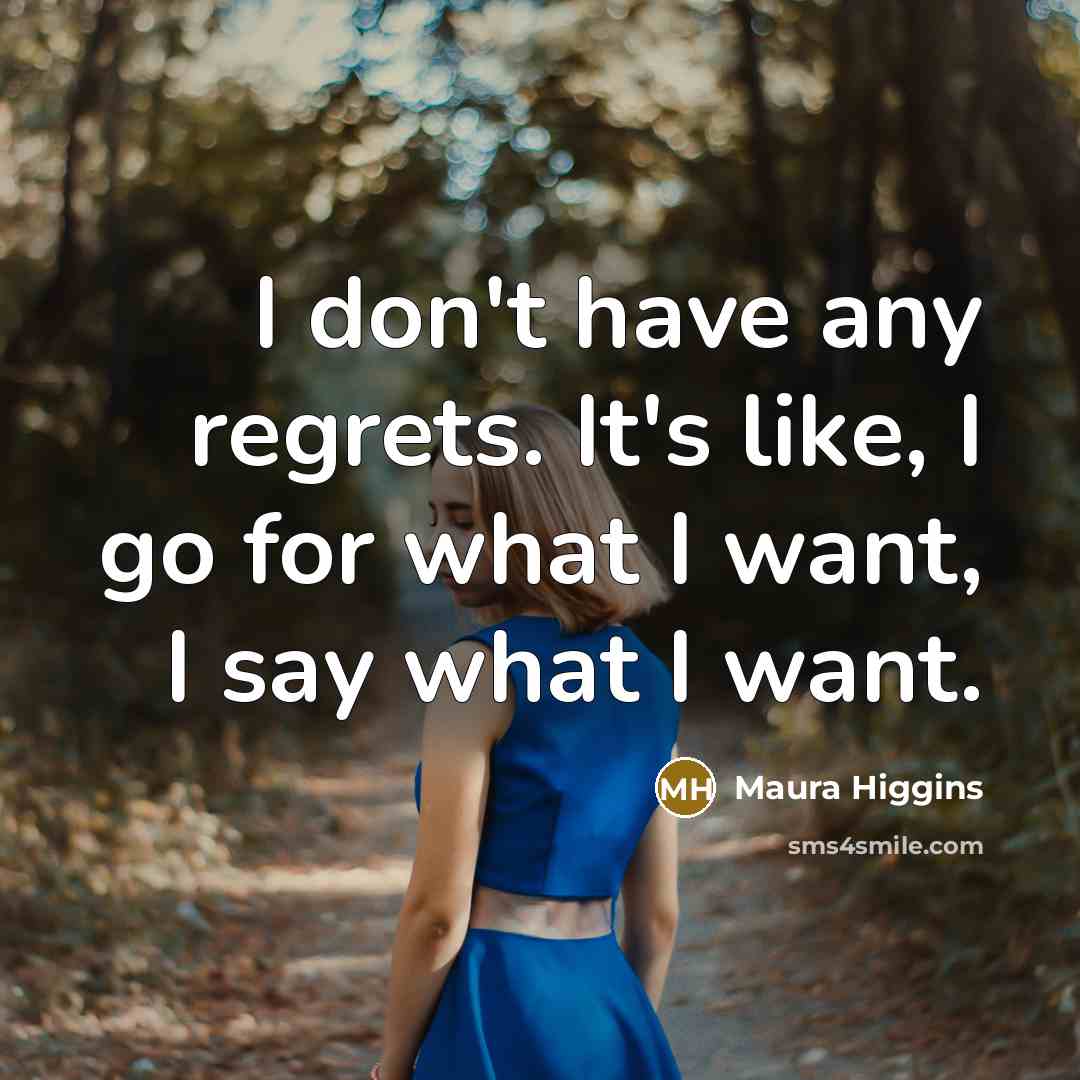 “I don't have any regrets. It's like, I go for…” quote by Maura Higgins