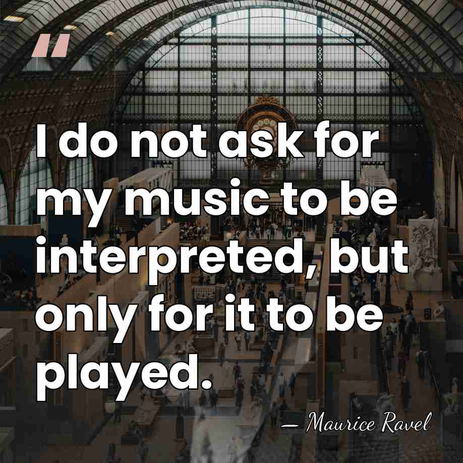 I do not ask for my music to be interpreted, but only&hellip; - Maurice Ravel