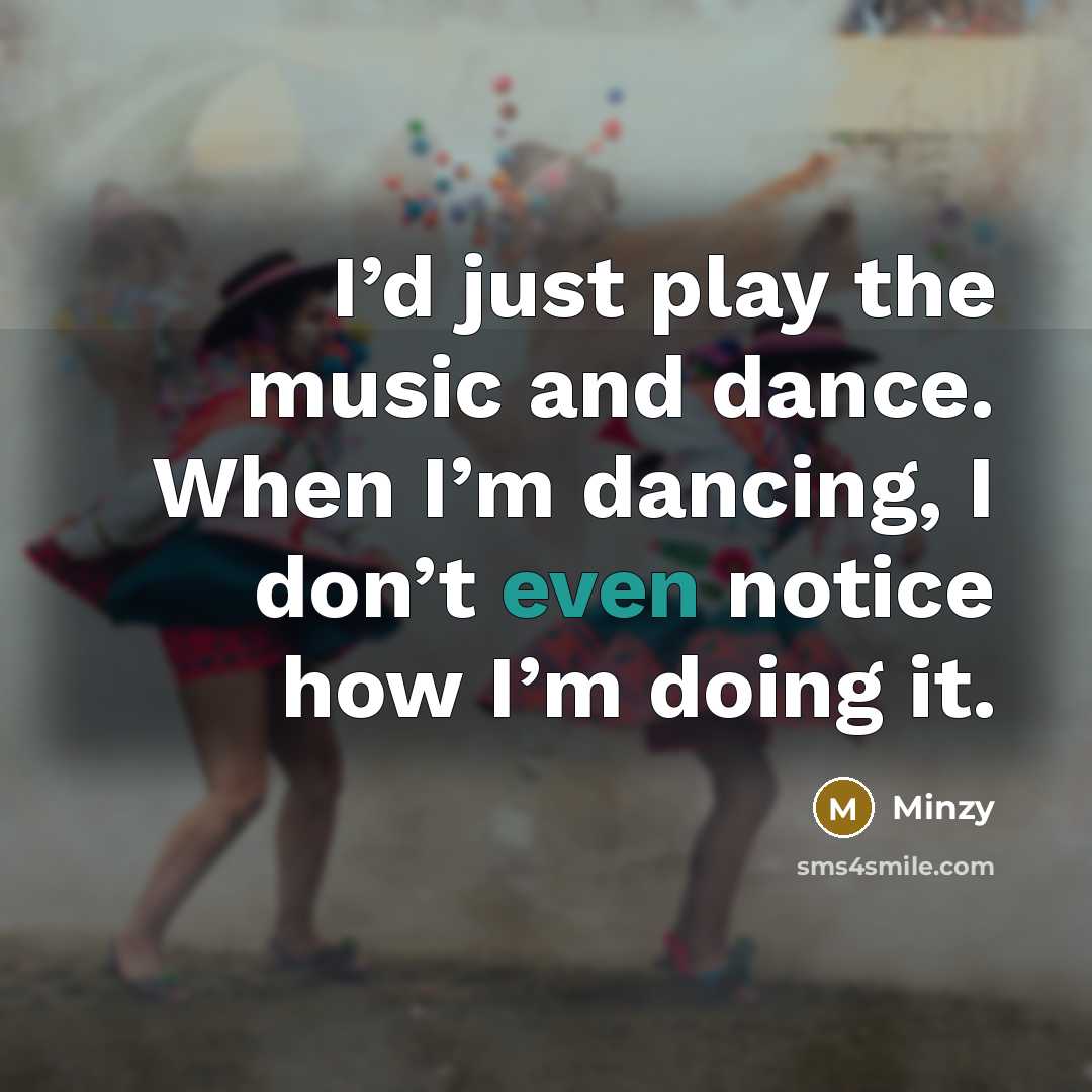 “I’d just play the music and dance. When I’m dancing,…” quote by Minzy