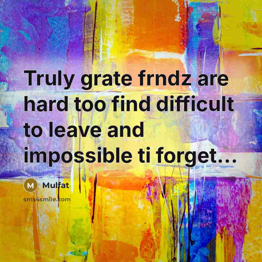 “Truly grate frndz are hard too find difficult to leave…” quote by Mulfat