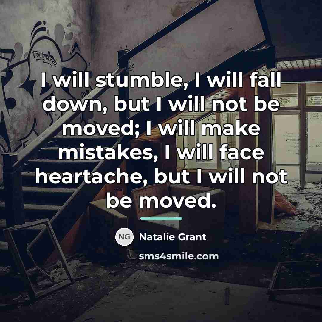 “I will stumble, I will fall down, but I will…” quote by Natalie Grant