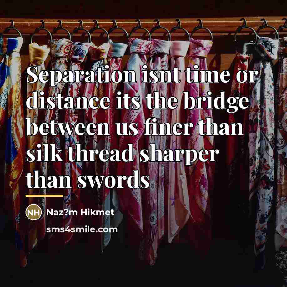 “Separation isnt time or distance its the bridge between us…” quote by Naz?m Hikmet