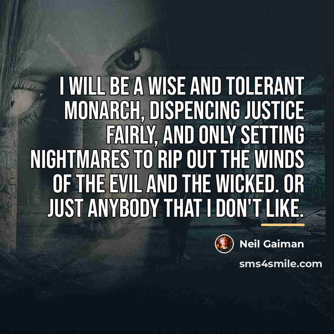 “I will be a wise and tolerant monarch, dispencing justice…” quote by Neil Gaiman