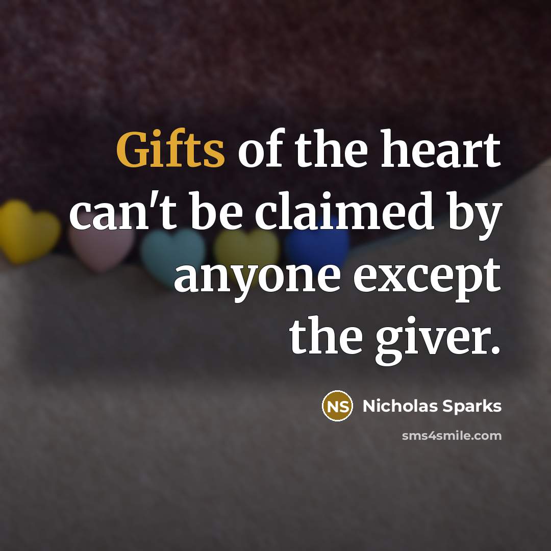 “Gifts of the heart can't be claimed by anyone except the giver.” quote by Nicholas Sparks