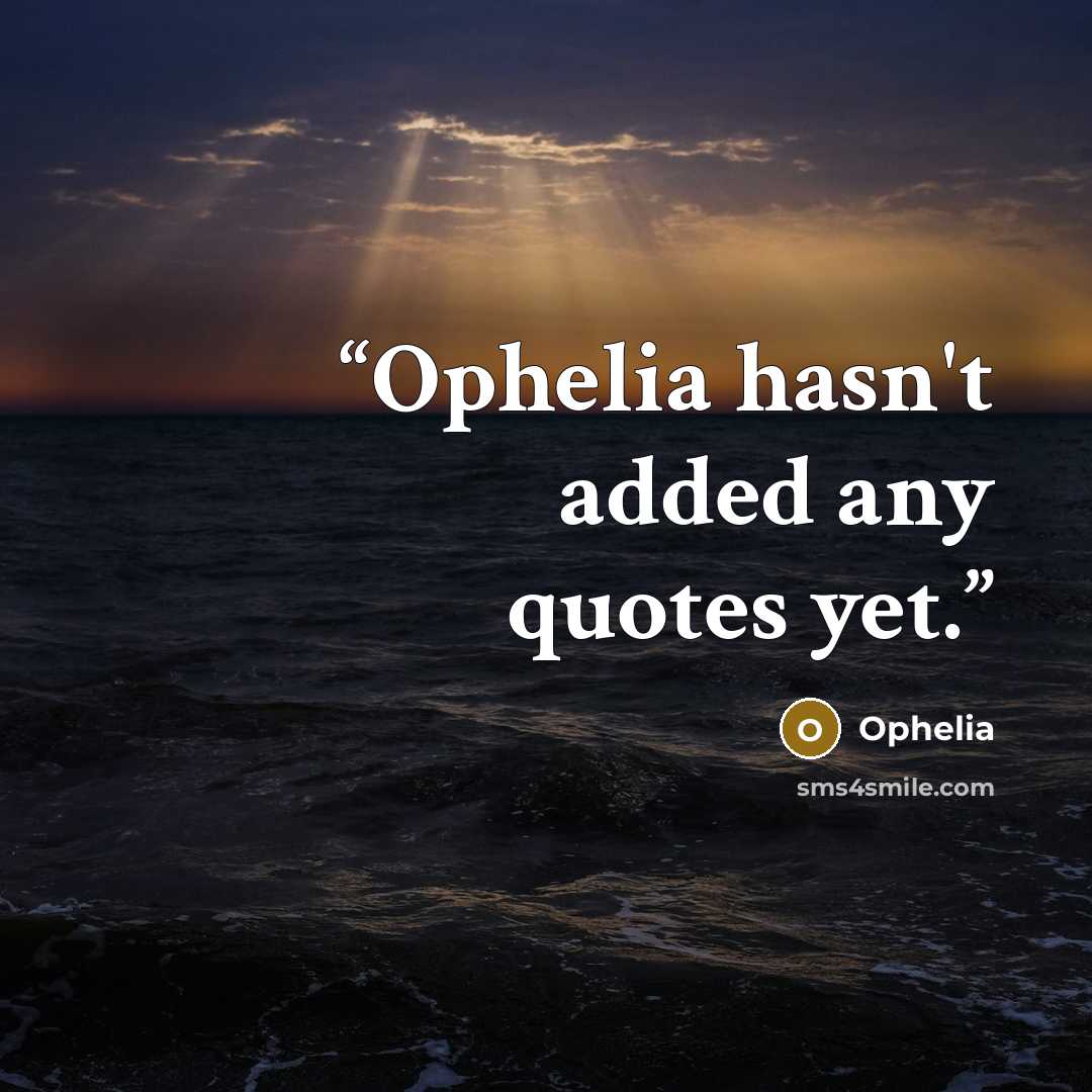 “Ophelia hasn't added any quotes yet.” quote by Ophelia