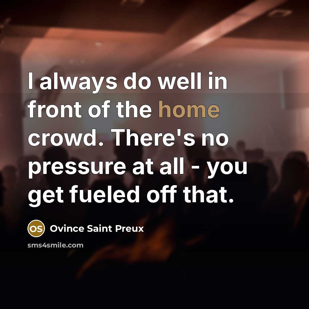 “I always do well in front of the home crowd.…” quote by Ovince Saint Preux