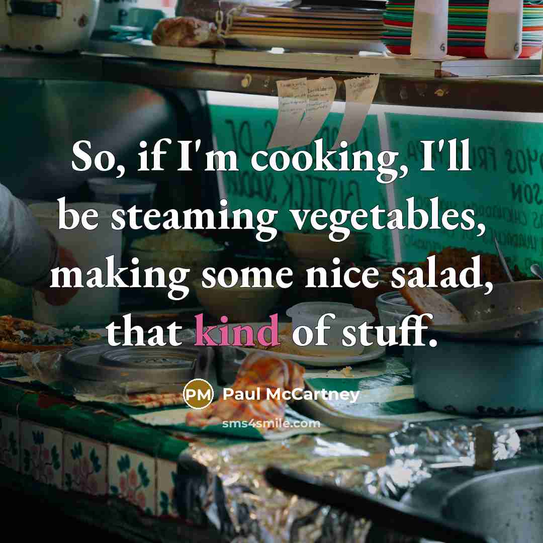 “So, if I'm cooking, I'll be steaming vegetables, making some…” quote by Paul McCartney