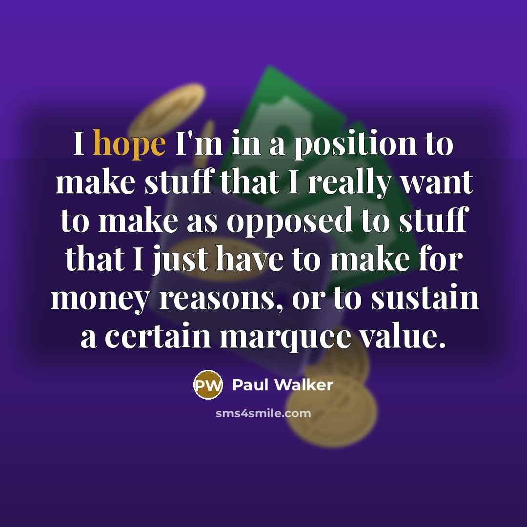 “I hope I'm in a position to make stuff that…” quote by Paul Walker