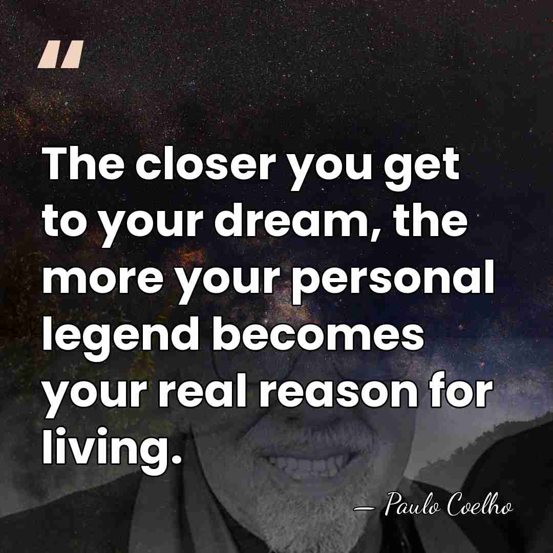 The closer you get to your dream, the more your personal legend&hellip; - Paulo Coelho
