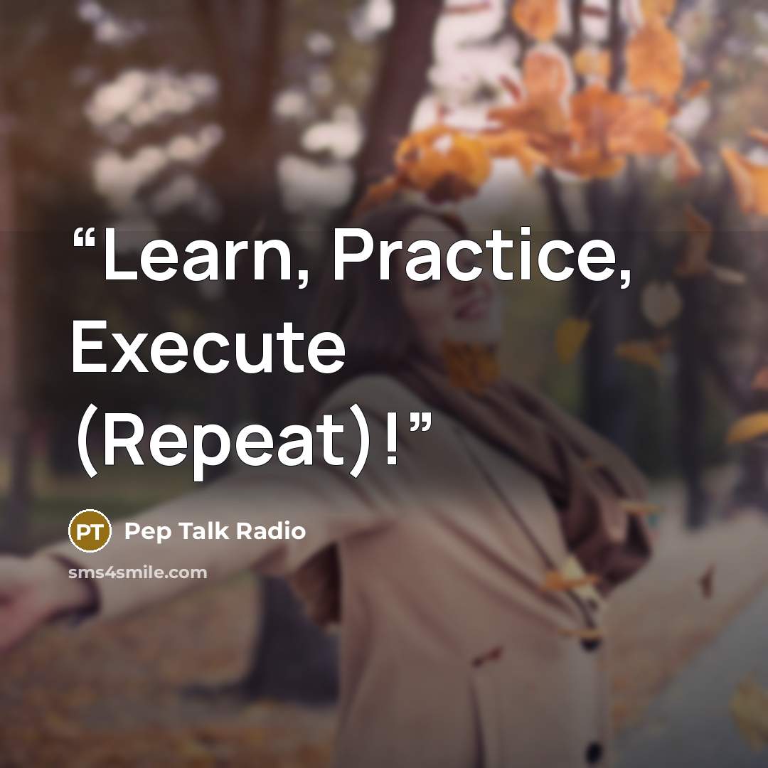 “Learn, Practice, Execute (Repeat)!” quote by Pep Talk Radio