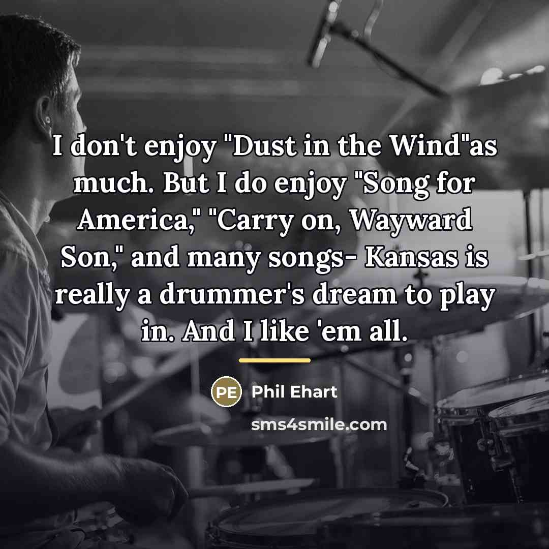 “I don't enjoy "Dust in the Wind"as much. But I…” quote by Phil Ehart