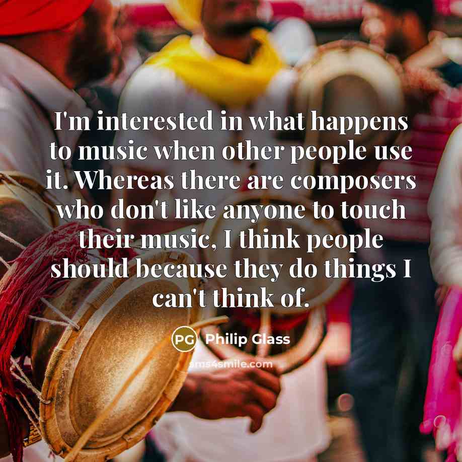 “I'm interested in what happens to music when other people…” quote by Philip Glass