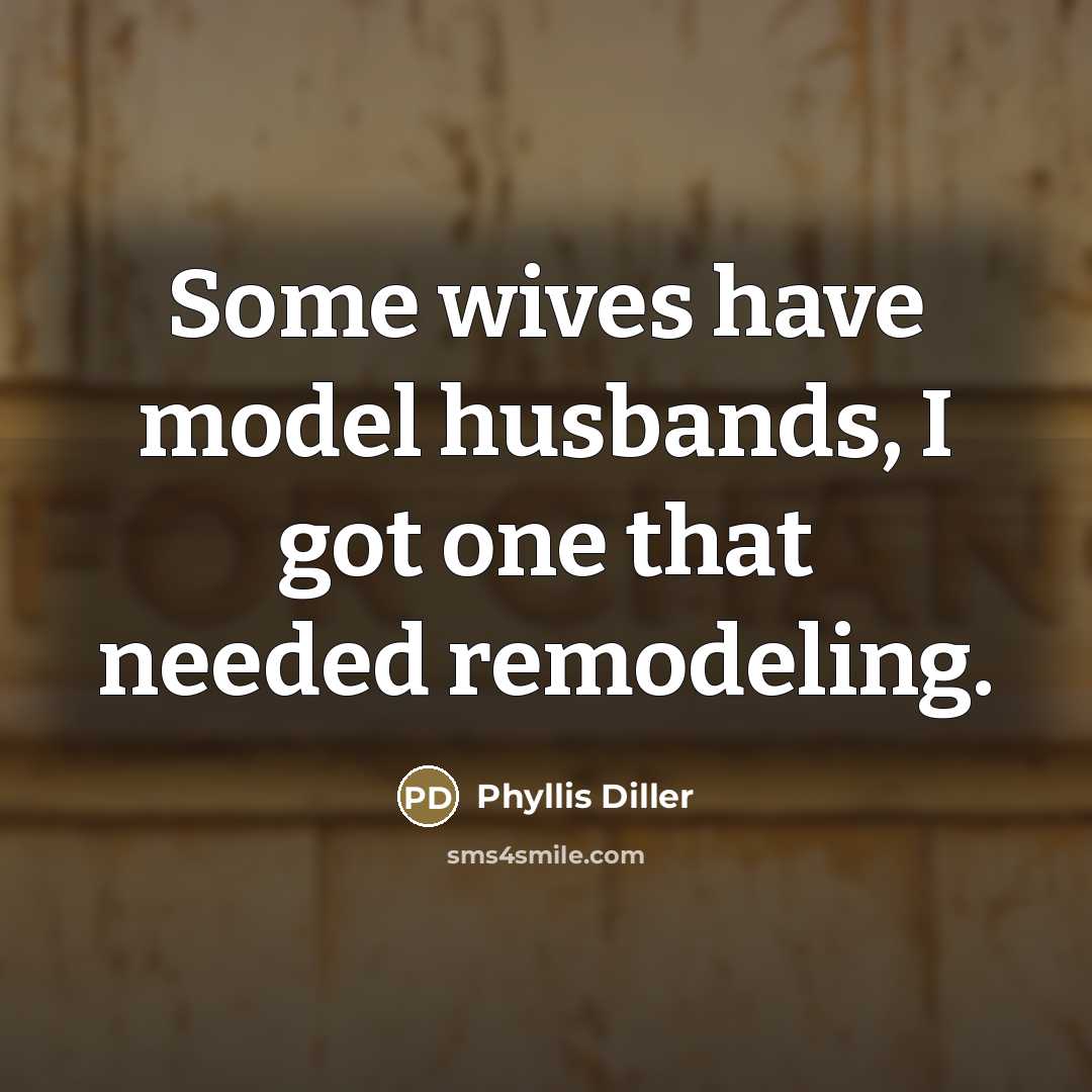 “Some wives have model husbands, I got one that needed…” quote by Phyllis Diller