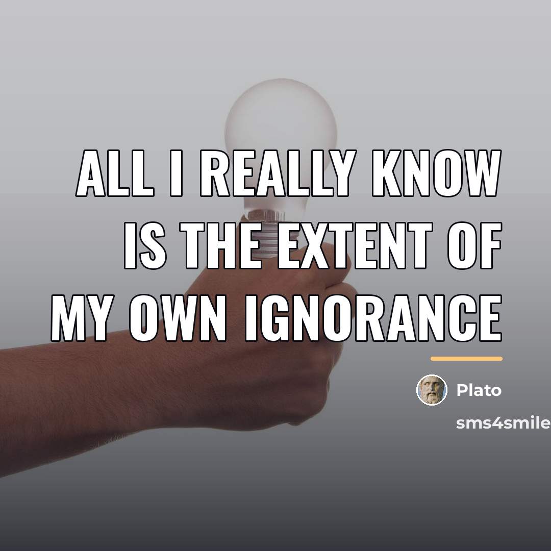 “All I really know is the extent of my own…” quote by Plato