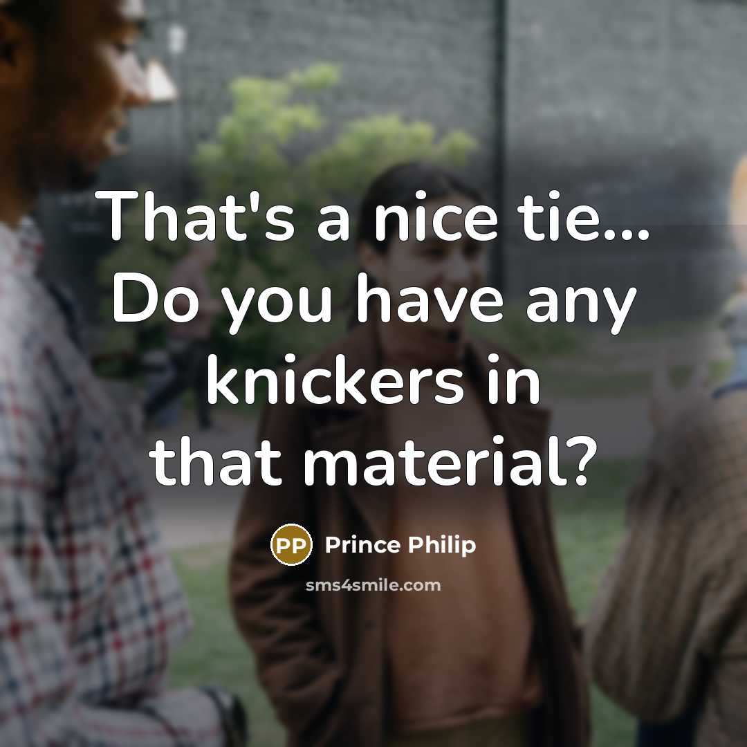 “That's a nice tie... Do you have any knickers in…” quote by Prince Philip