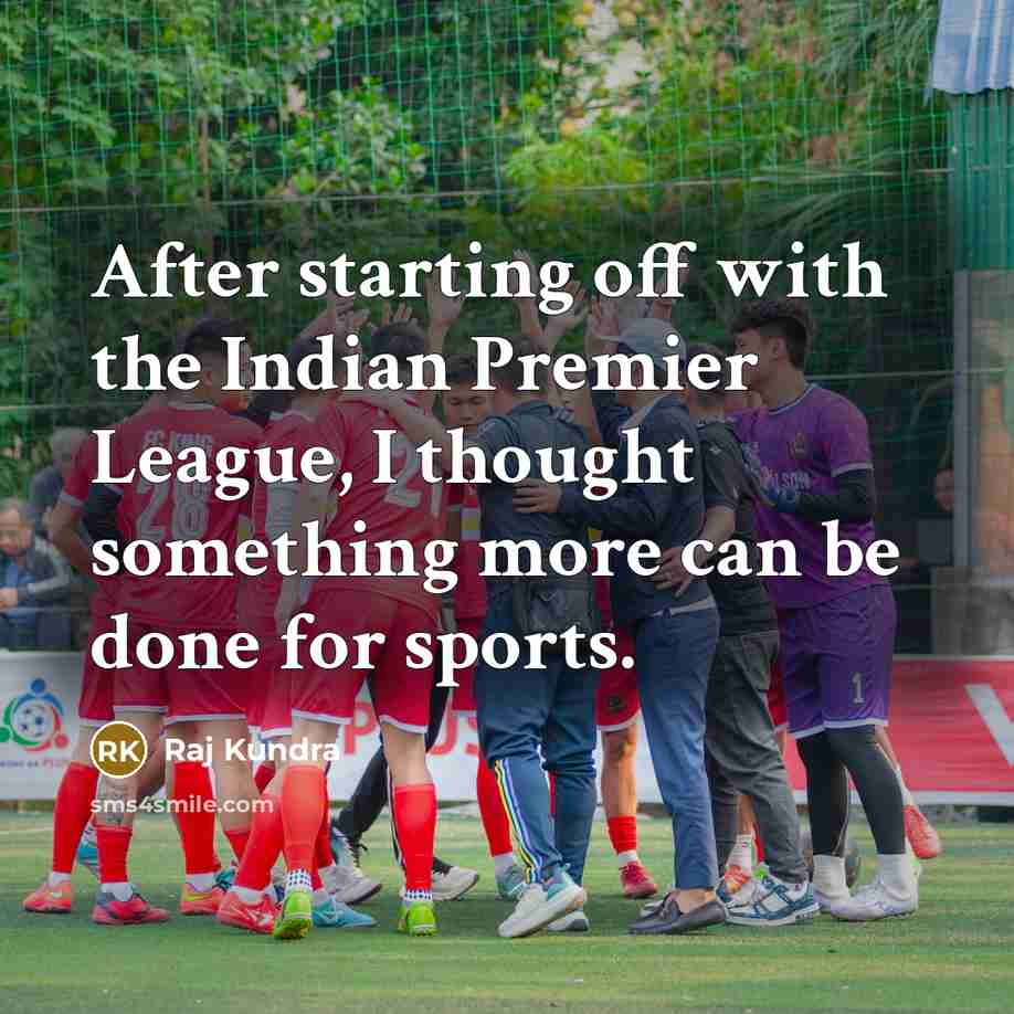 “After starting off with the Indian Premier League, I thought…” quote by Raj Kundra