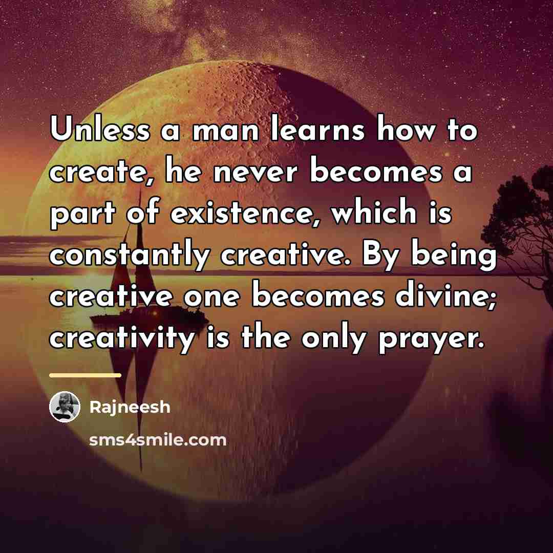 “Unless a man learns how to create, he never becomes…” quote by Rajneesh
