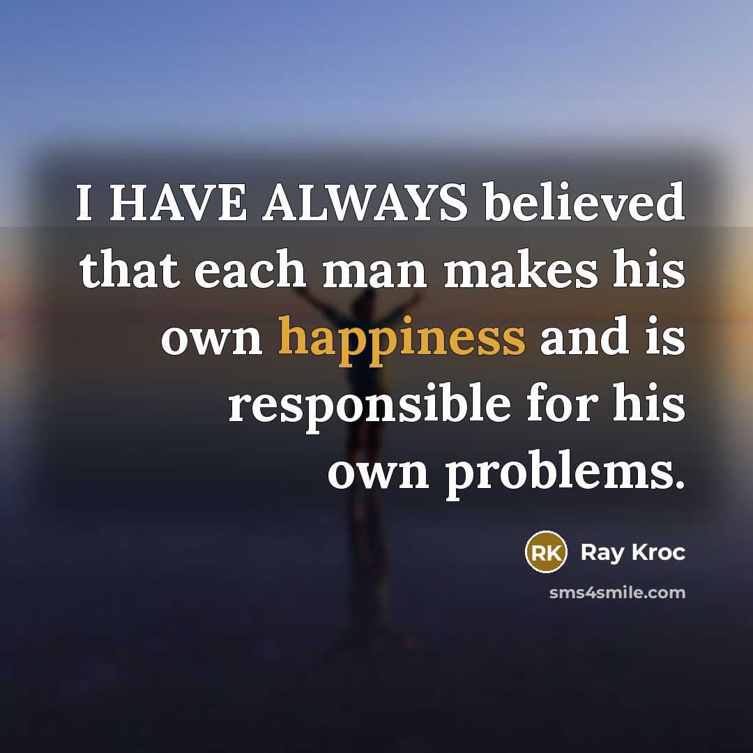 “I HAVE ALWAYS believed that each man makes his own…” quote by Ray Kroc