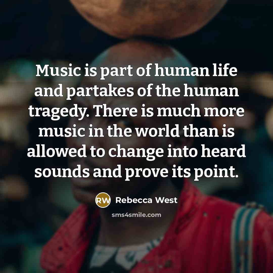 “Music is part of human life and partakes of the…” quote by Rebecca West