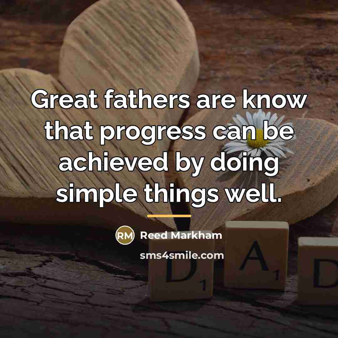 “Great fathers are know that progress can be achieved by…” quote by Reed Markham