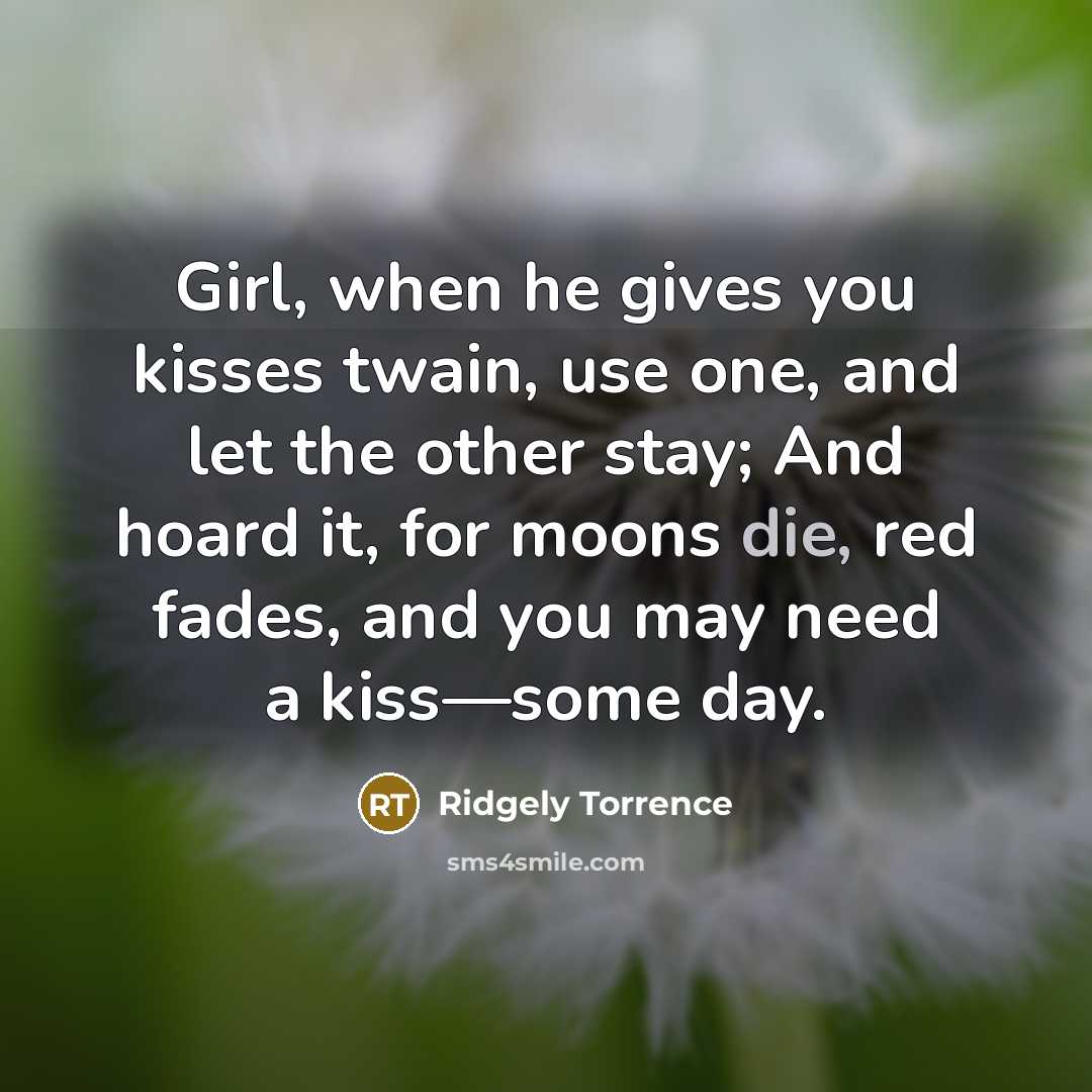 “Girl, when he gives you kisses twain, use one, and…” quote by Ridgely Torrence
