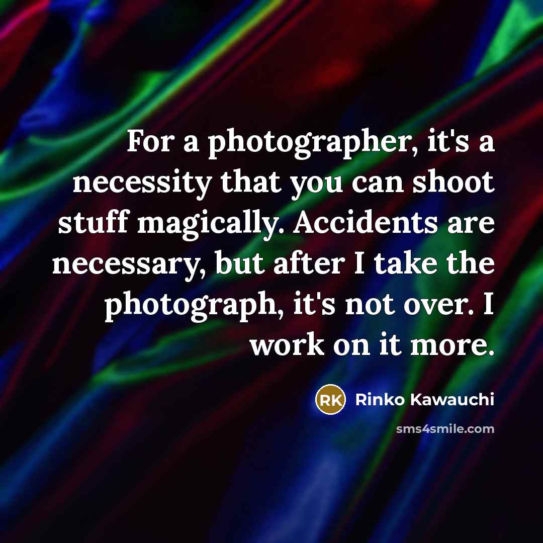 “For a photographer, it's a necessity that you can shoot…” quote by Rinko Kawauchi