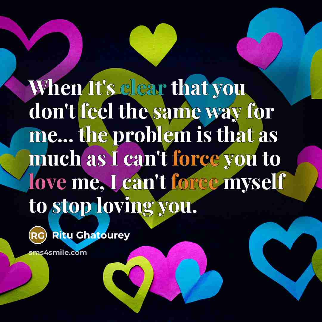“When It's clear that you don't feel the same way…” quote by Ritu Ghatourey