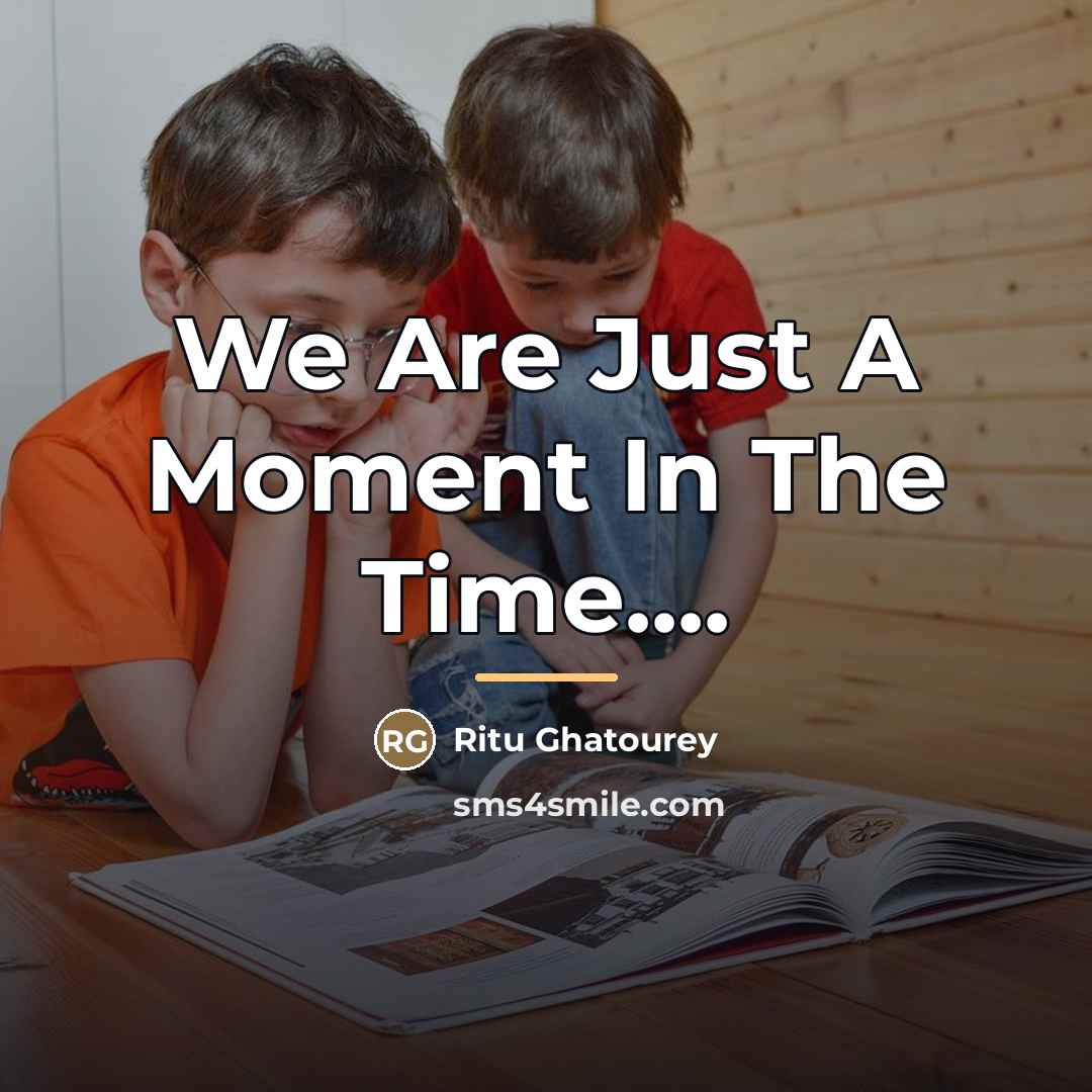 “We Are Just A Moment In The Time....…” quote by Ritu Ghatourey