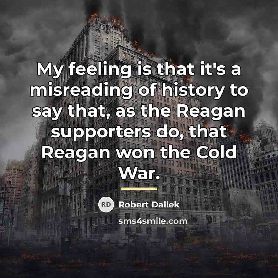 “My feeling is that it's a misreading of history to…” quote by Robert Dallek